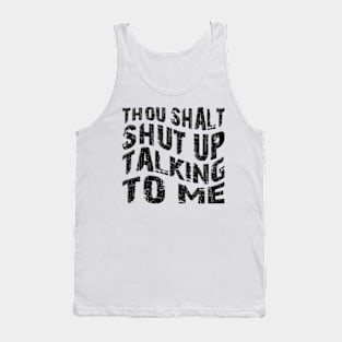 thou shalt shut up talking to me Tank Top